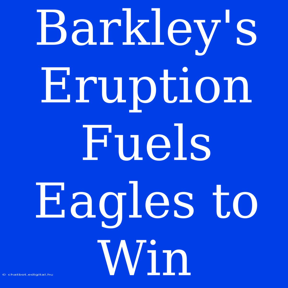 Barkley's Eruption Fuels Eagles To Win