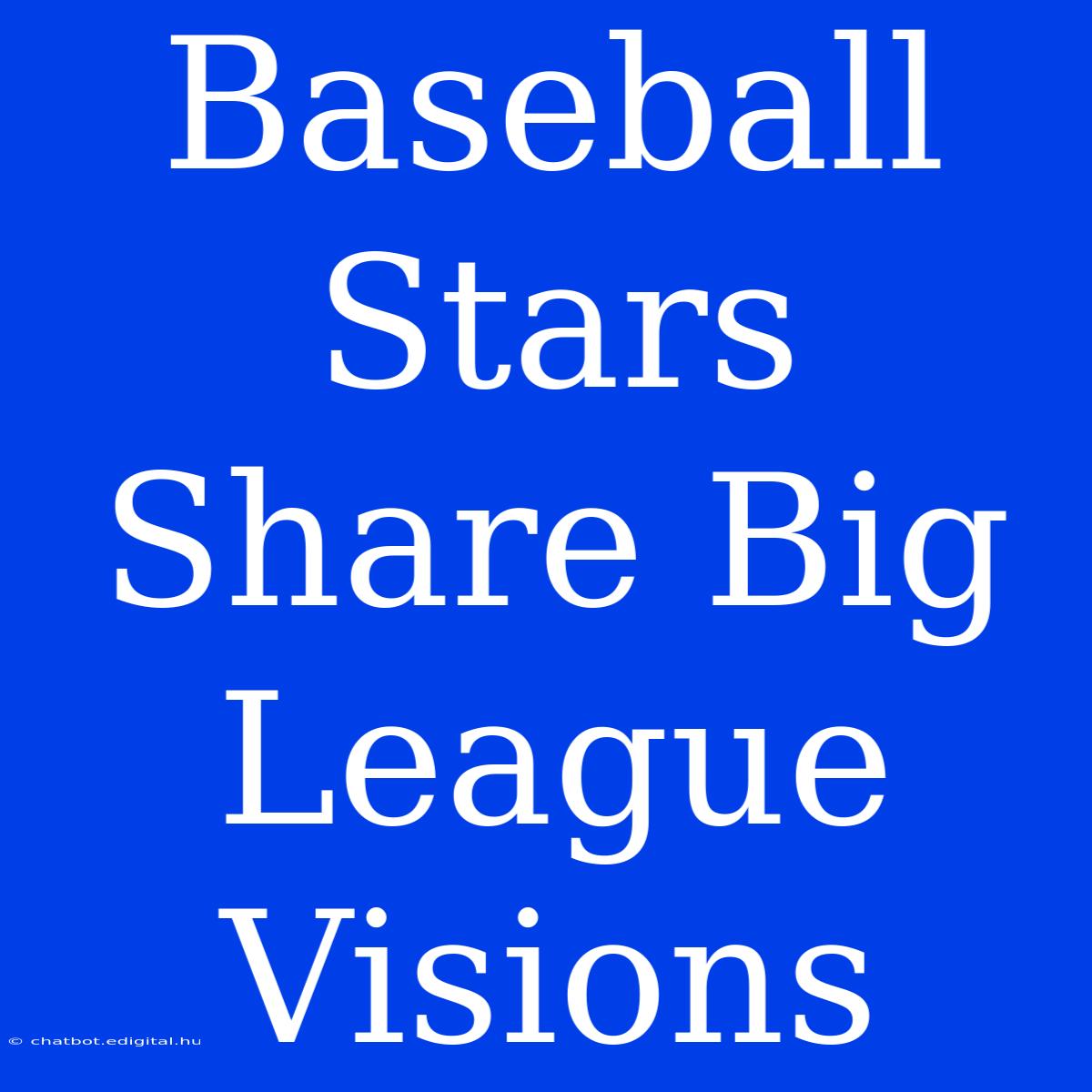 Baseball Stars Share Big League Visions