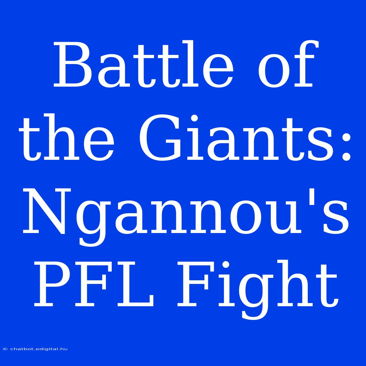 Battle Of The Giants: Ngannou's PFL Fight