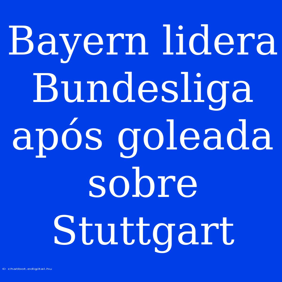 Bayern Lidera Bundesliga Após Goleada Sobre Stuttgart