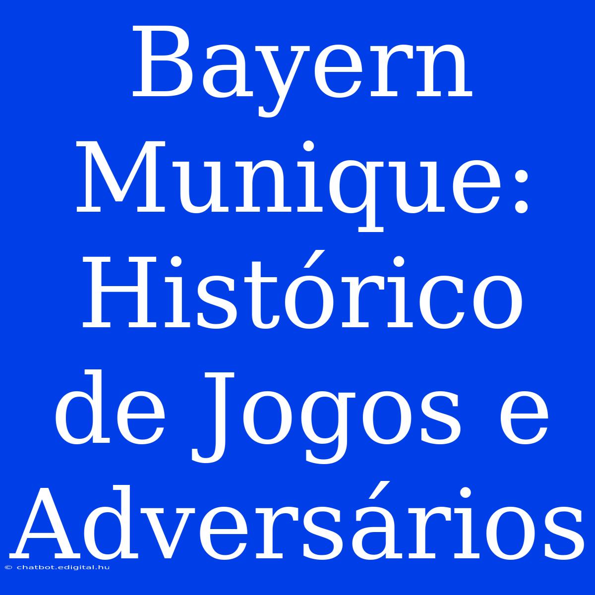 Bayern Munique: Histórico De Jogos E Adversários