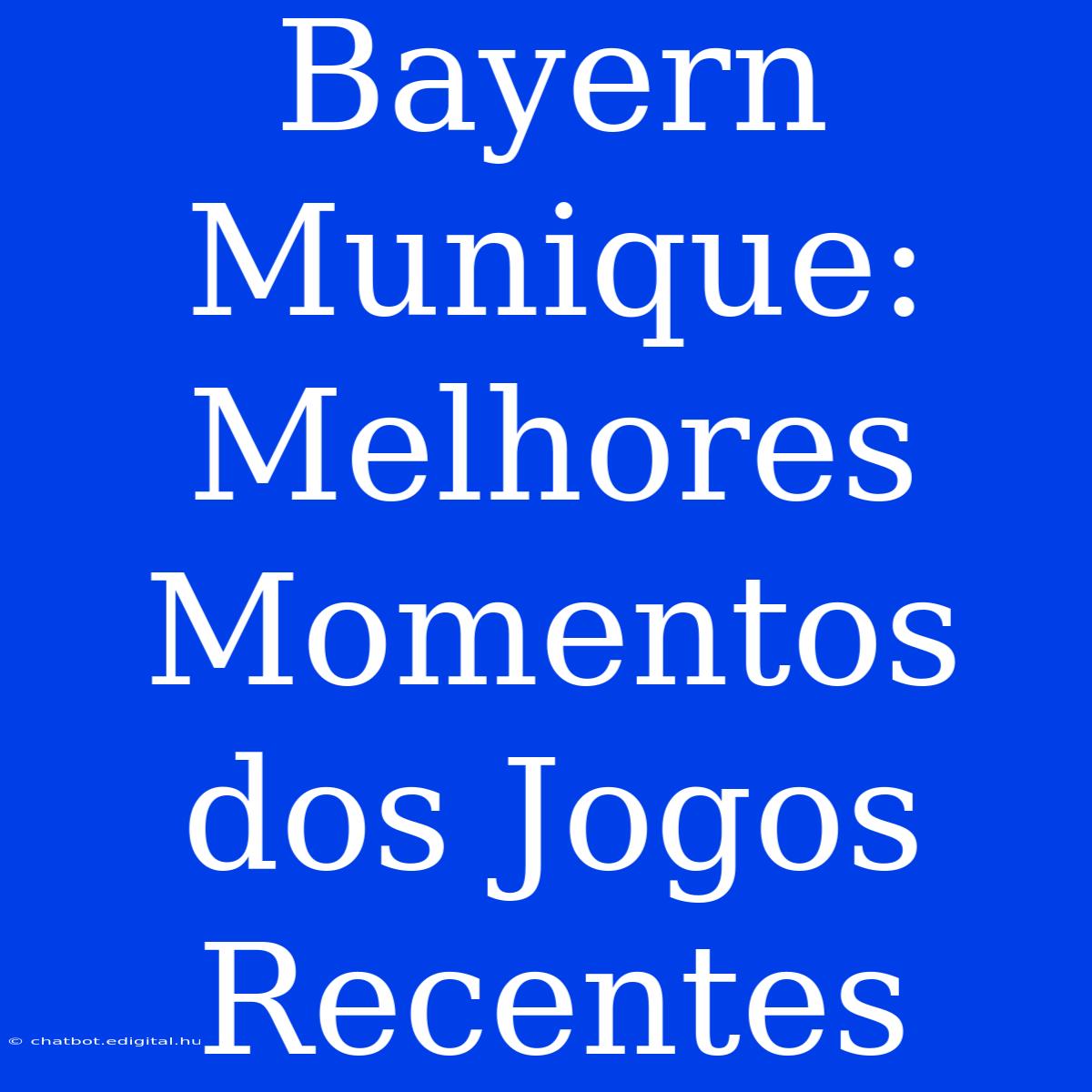 Bayern Munique: Melhores Momentos Dos Jogos Recentes 