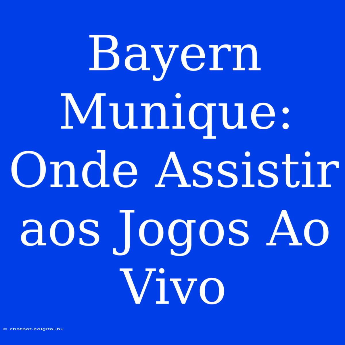 Bayern Munique: Onde Assistir Aos Jogos Ao Vivo