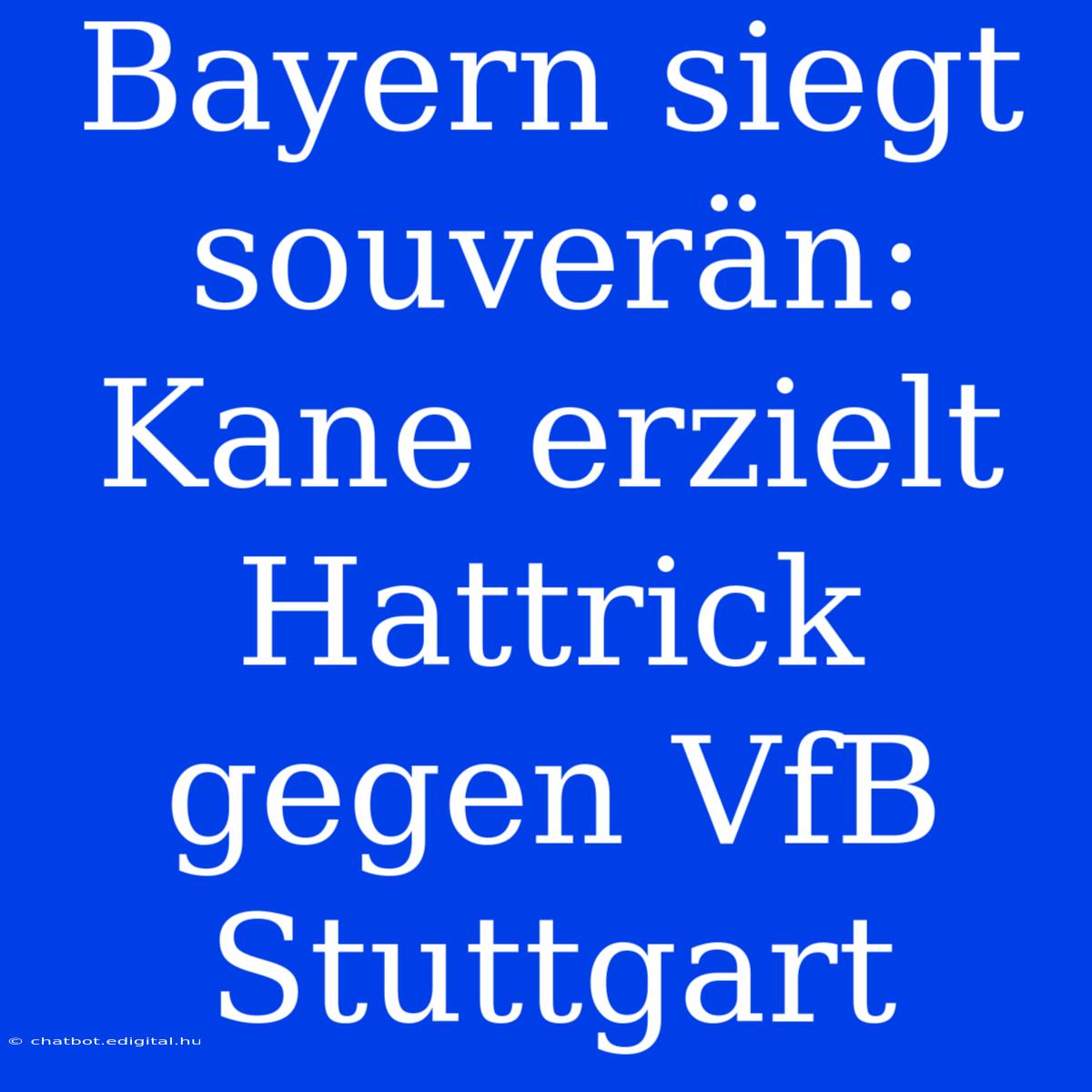 Bayern Siegt Souverän: Kane Erzielt Hattrick Gegen VfB Stuttgart