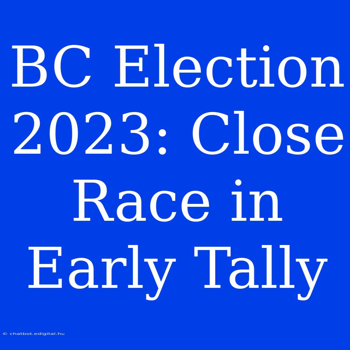 BC Election 2023: Close Race In Early Tally