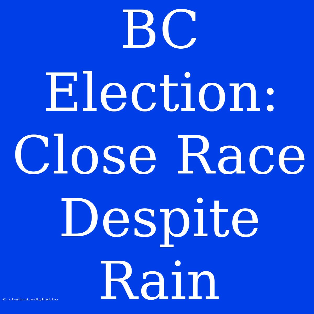 BC Election: Close Race Despite Rain