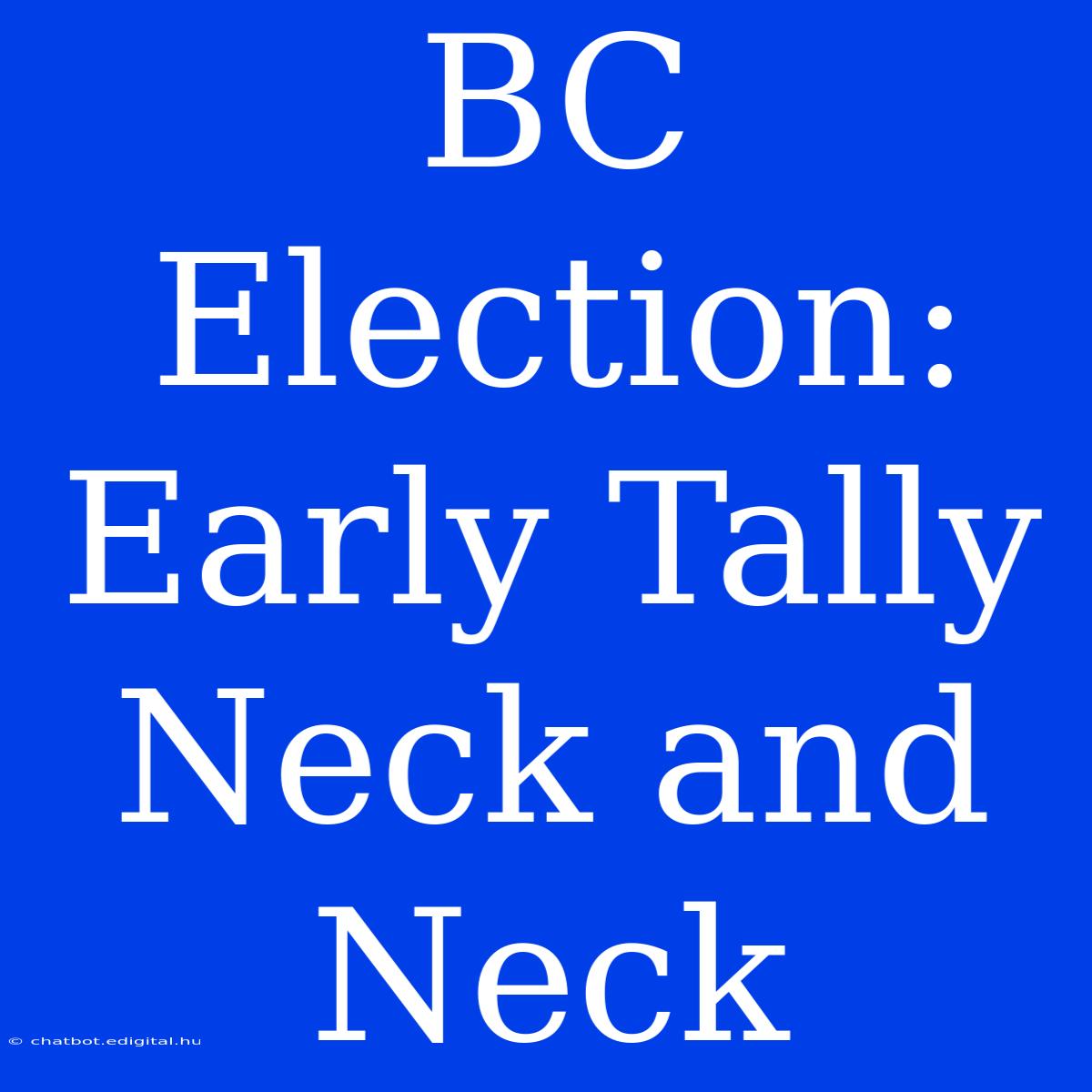 BC Election: Early Tally Neck And Neck