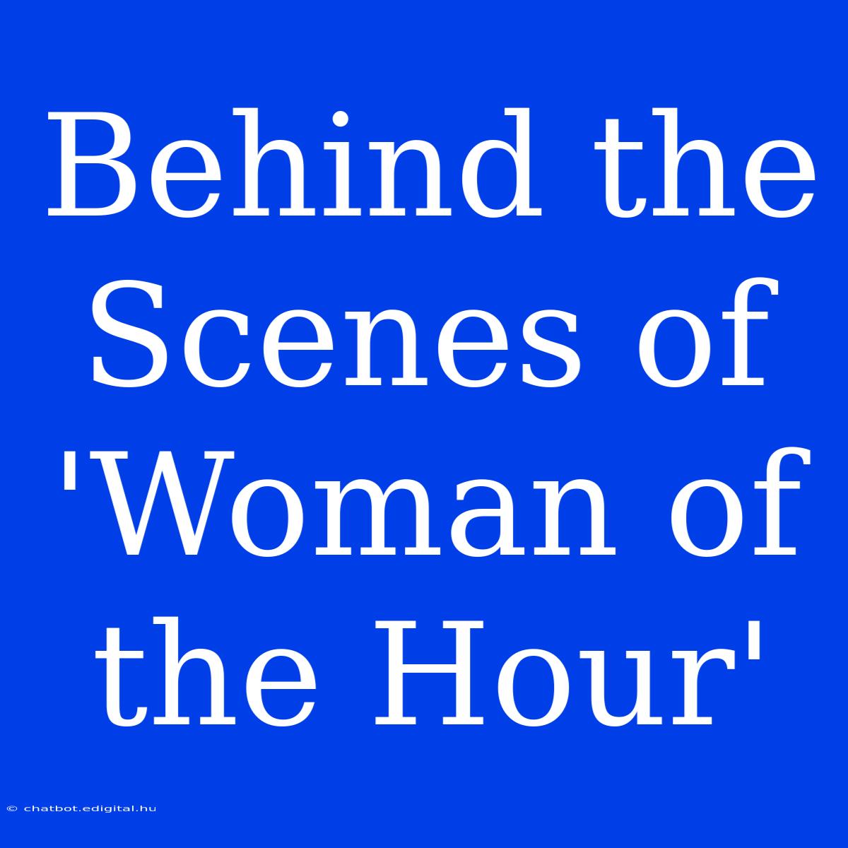 Behind The Scenes Of 'Woman Of The Hour'