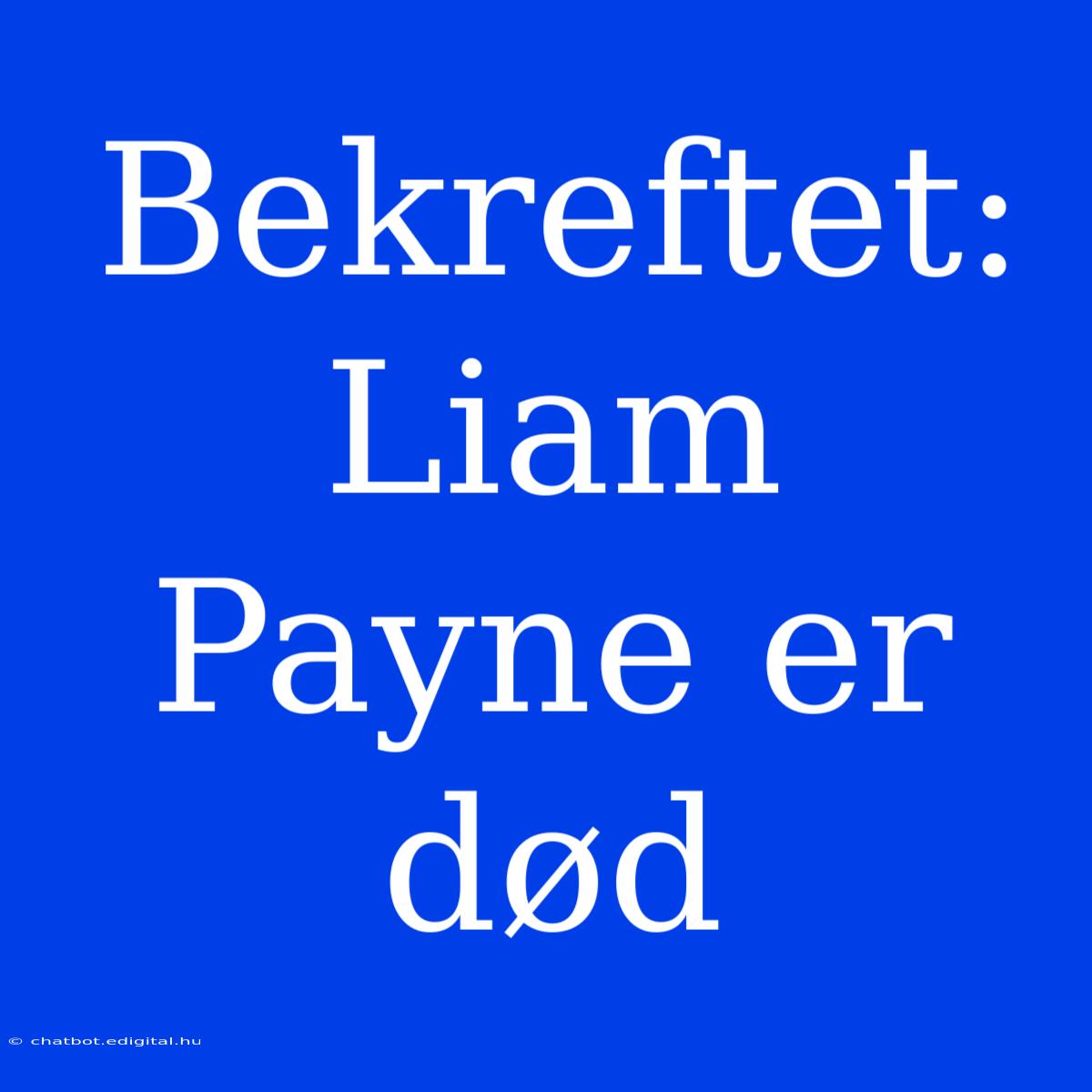 Bekreftet: Liam Payne Er Død