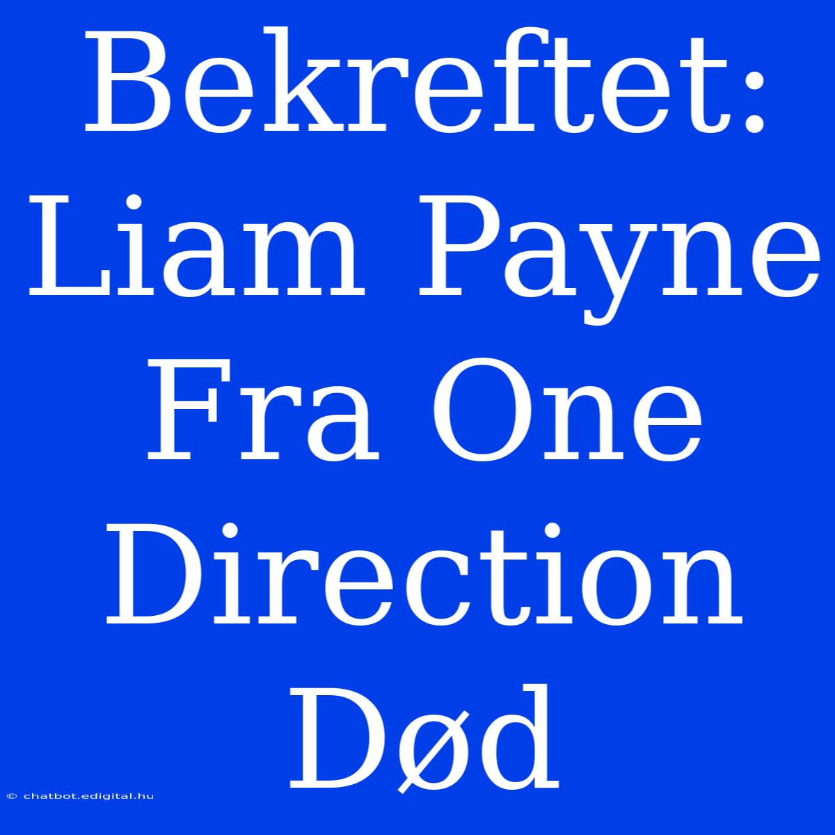 Bekreftet: Liam Payne Fra One Direction Død