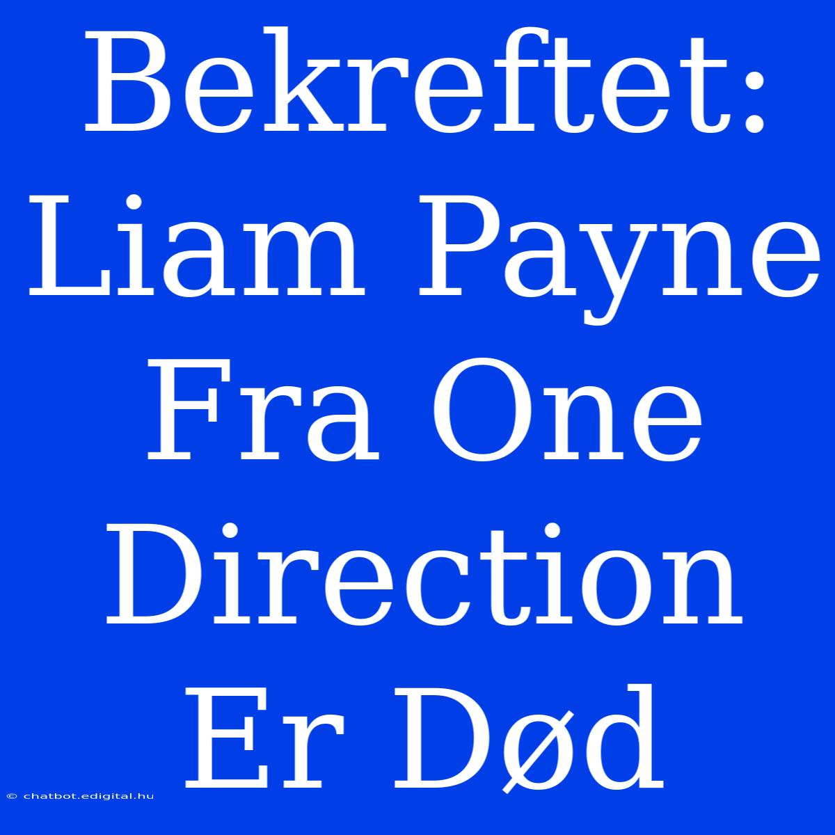 Bekreftet: Liam Payne Fra One Direction Er Død