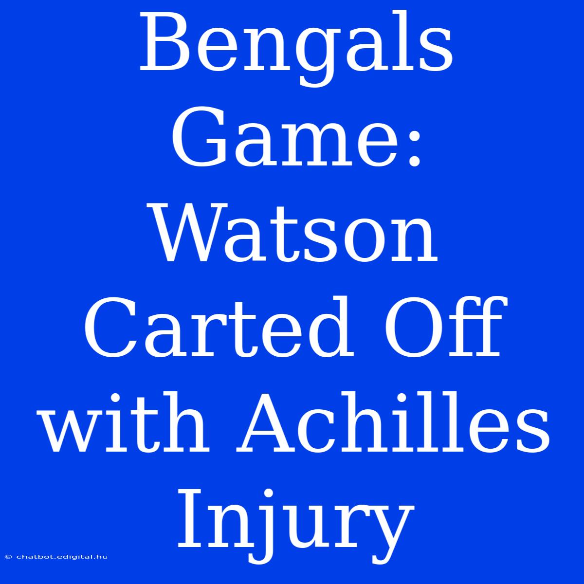 Bengals Game: Watson Carted Off With Achilles Injury