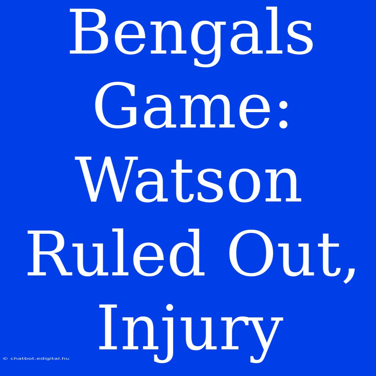 Bengals Game: Watson Ruled Out, Injury