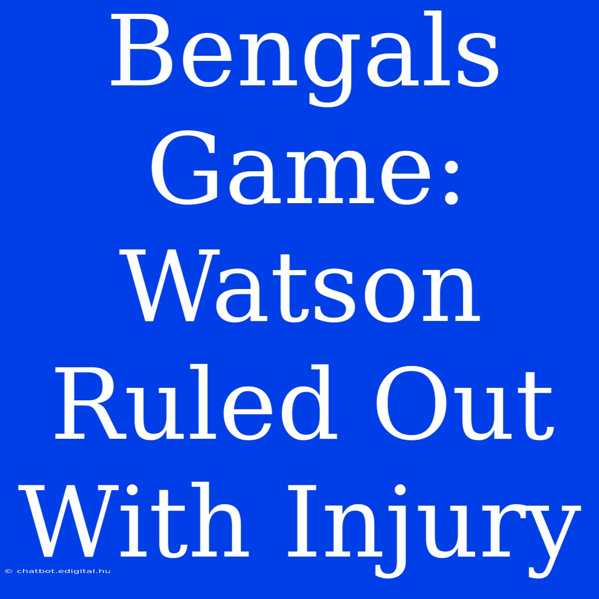 Bengals Game: Watson Ruled Out With Injury