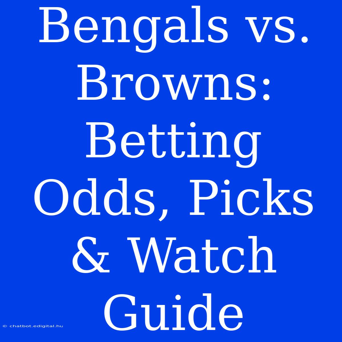 Bengals Vs. Browns: Betting Odds, Picks & Watch Guide