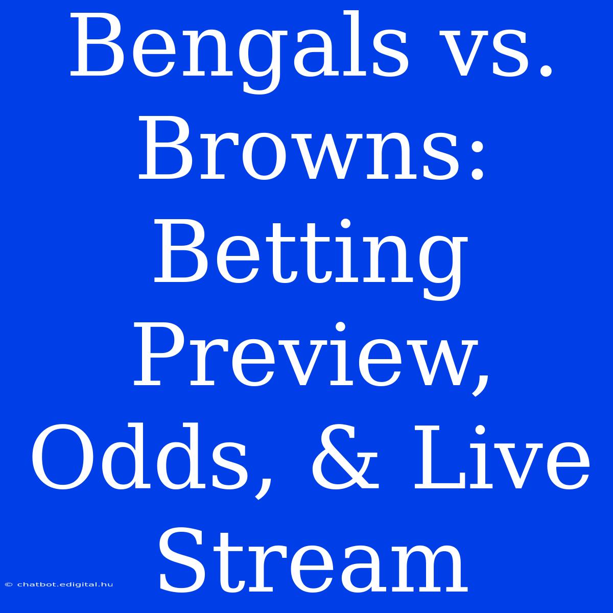 Bengals Vs. Browns: Betting Preview, Odds, & Live Stream