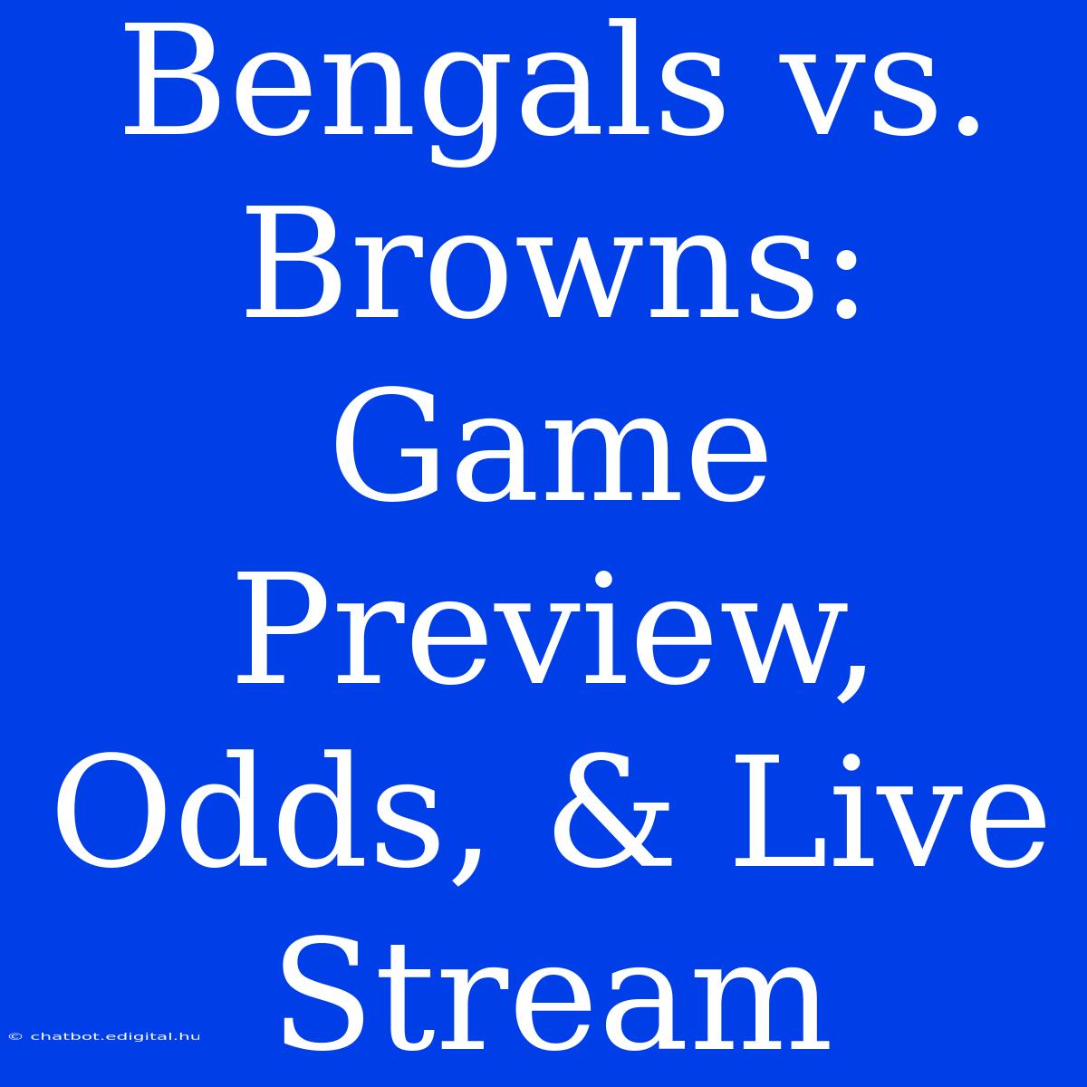 Bengals Vs. Browns: Game Preview, Odds, & Live Stream