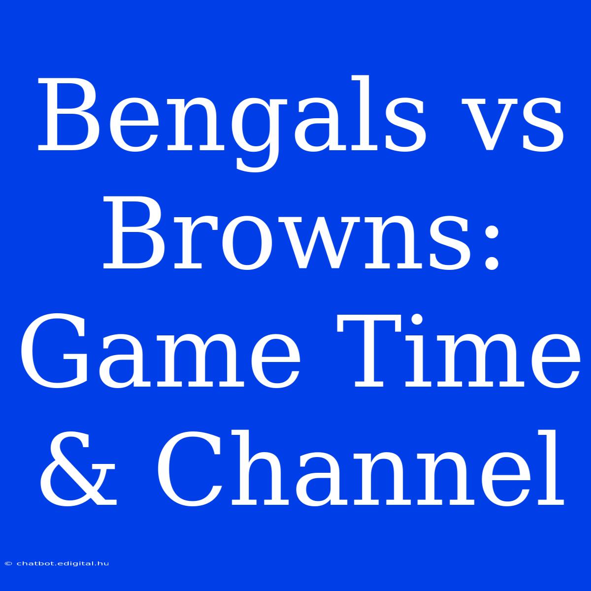 Bengals Vs Browns: Game Time & Channel