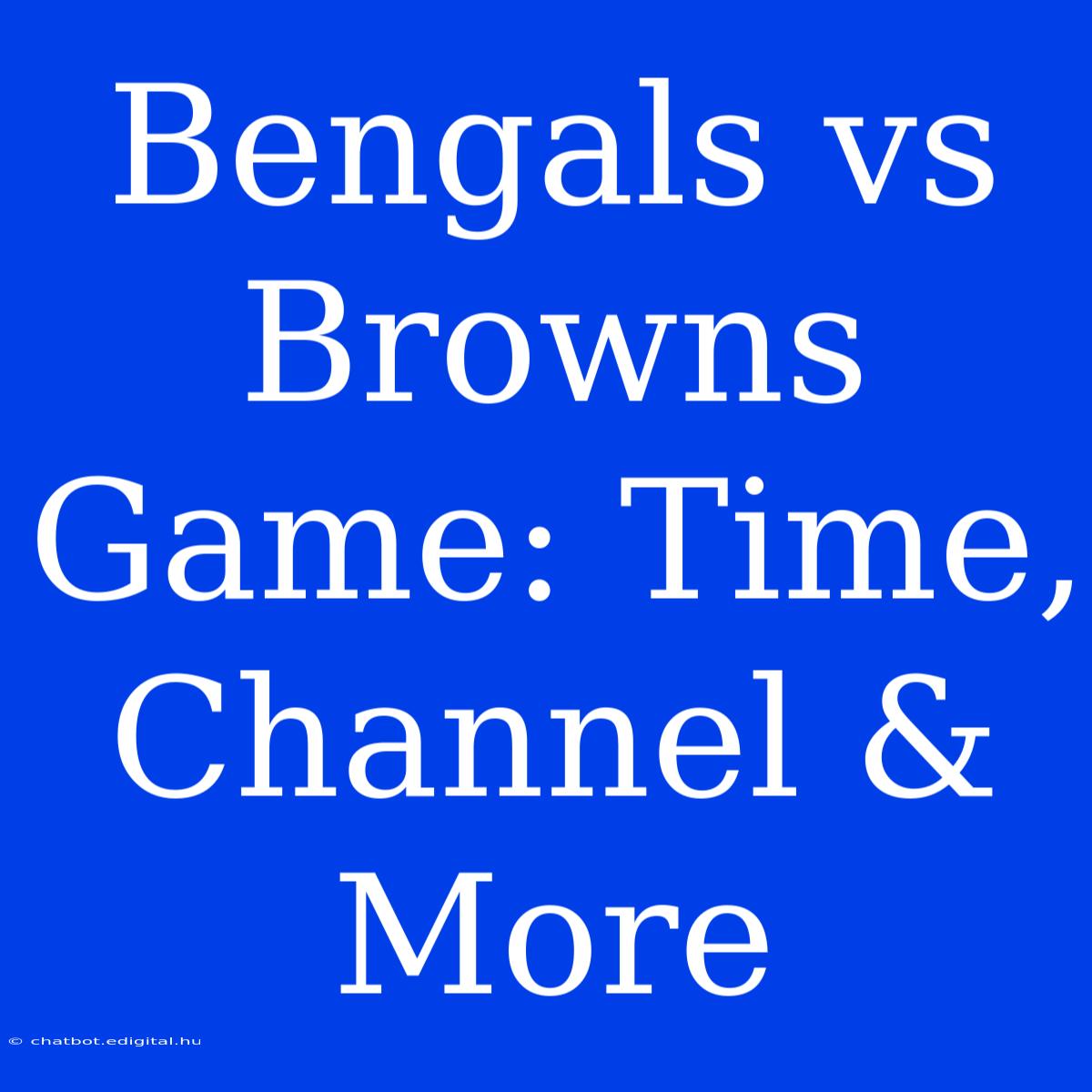 Bengals Vs Browns Game: Time, Channel & More