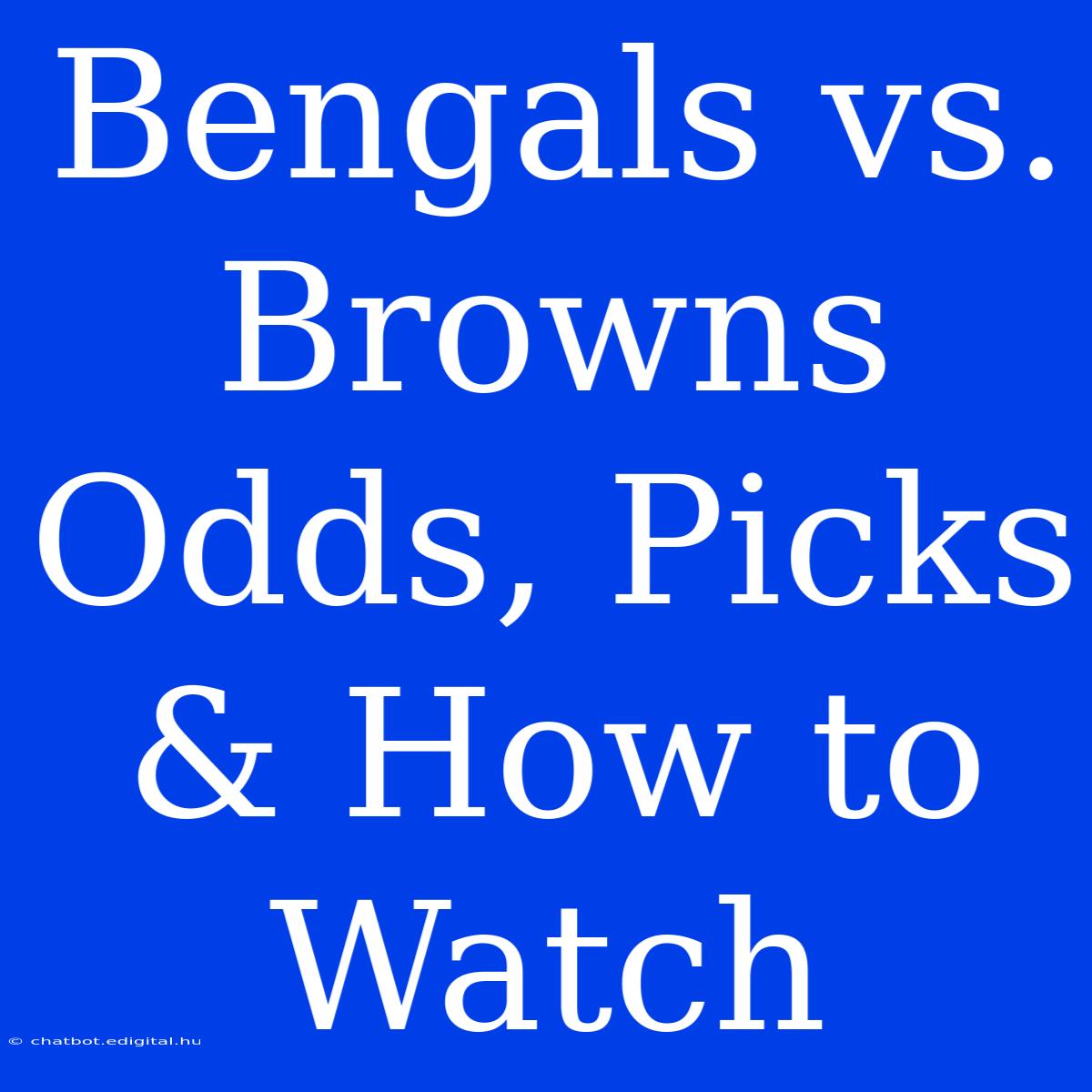 Bengals Vs. Browns Odds, Picks & How To Watch