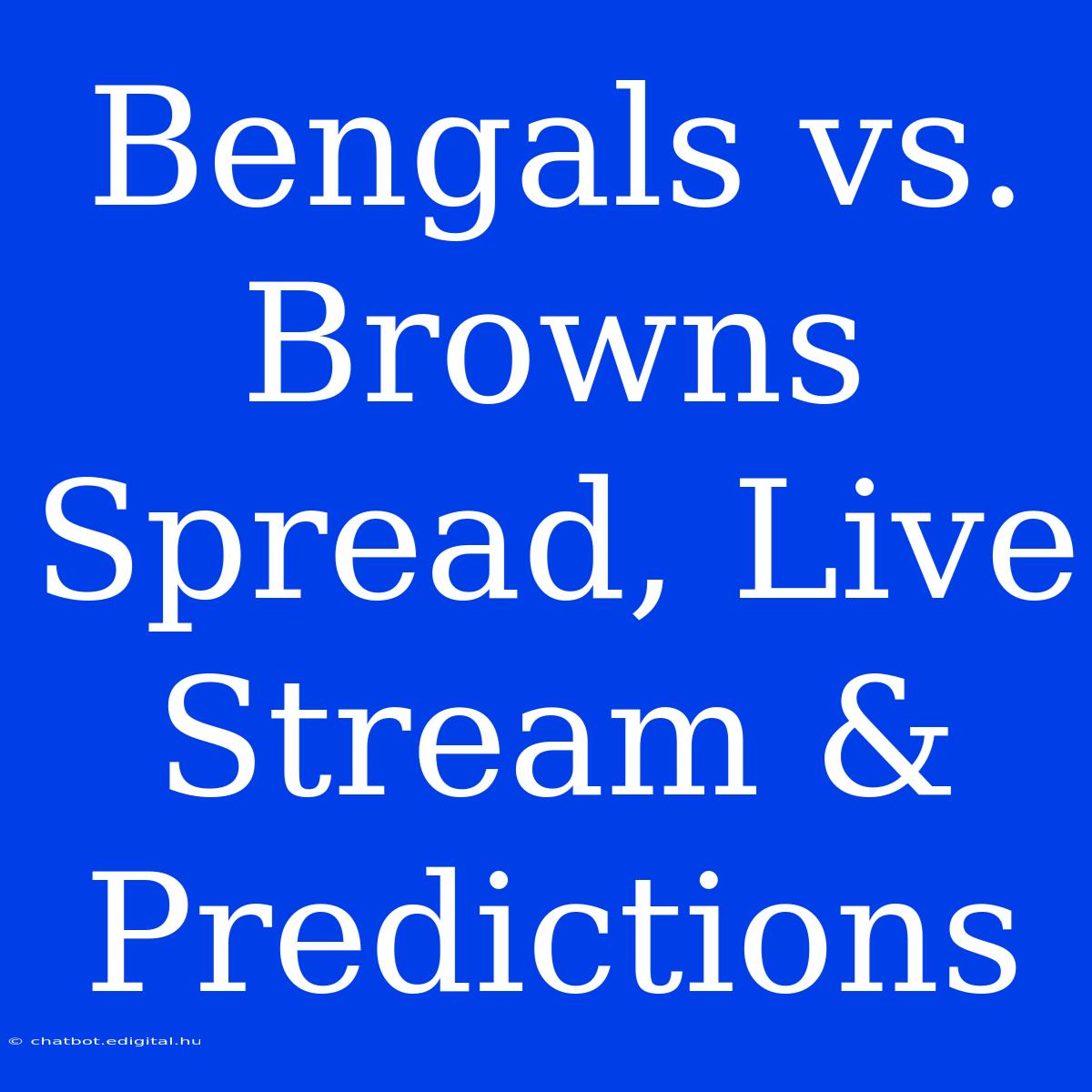 Bengals Vs. Browns Spread, Live Stream & Predictions