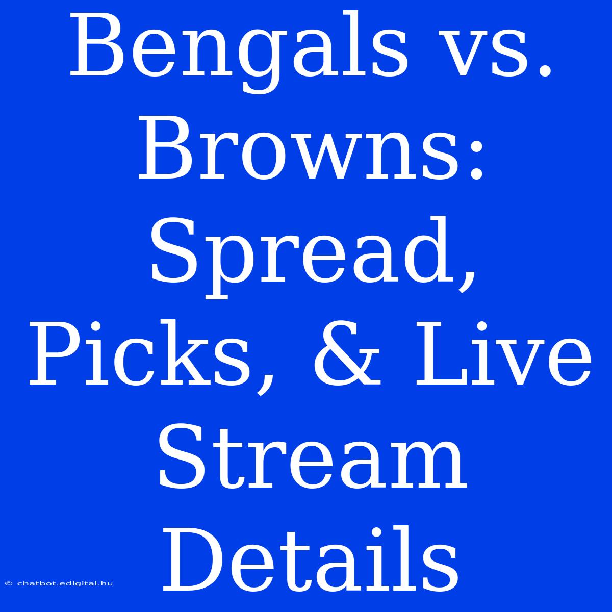 Bengals Vs. Browns: Spread, Picks, & Live Stream Details