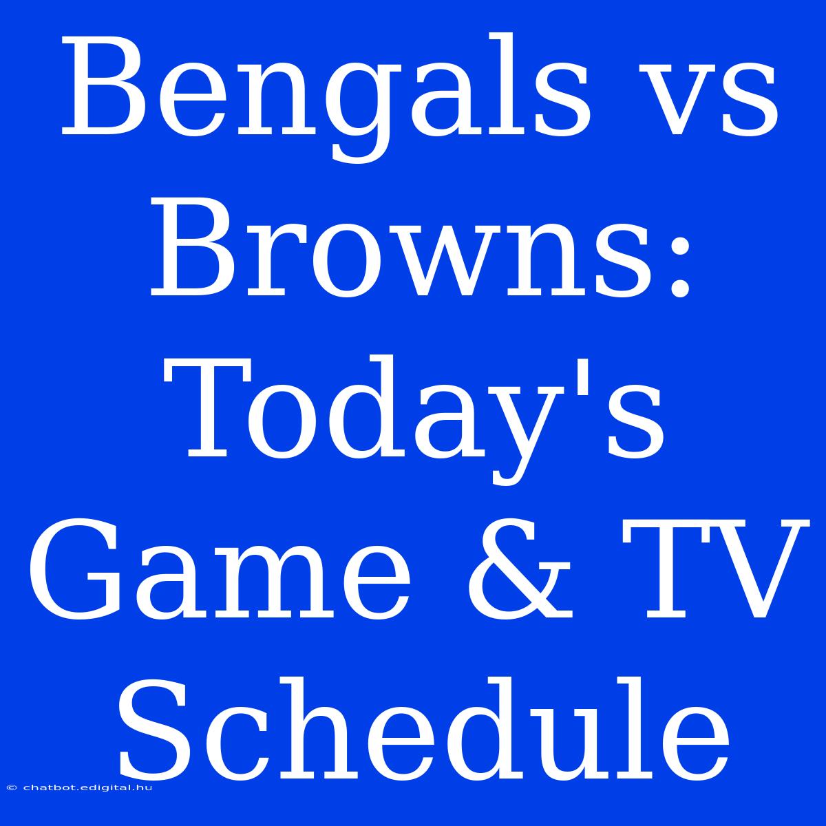 Bengals Vs Browns: Today's Game & TV Schedule