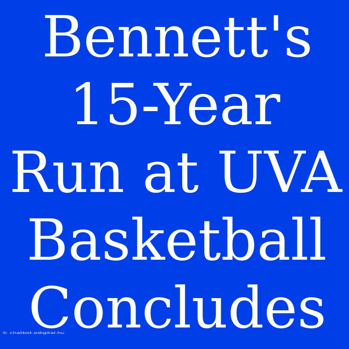 Bennett's 15-Year Run At UVA Basketball Concludes