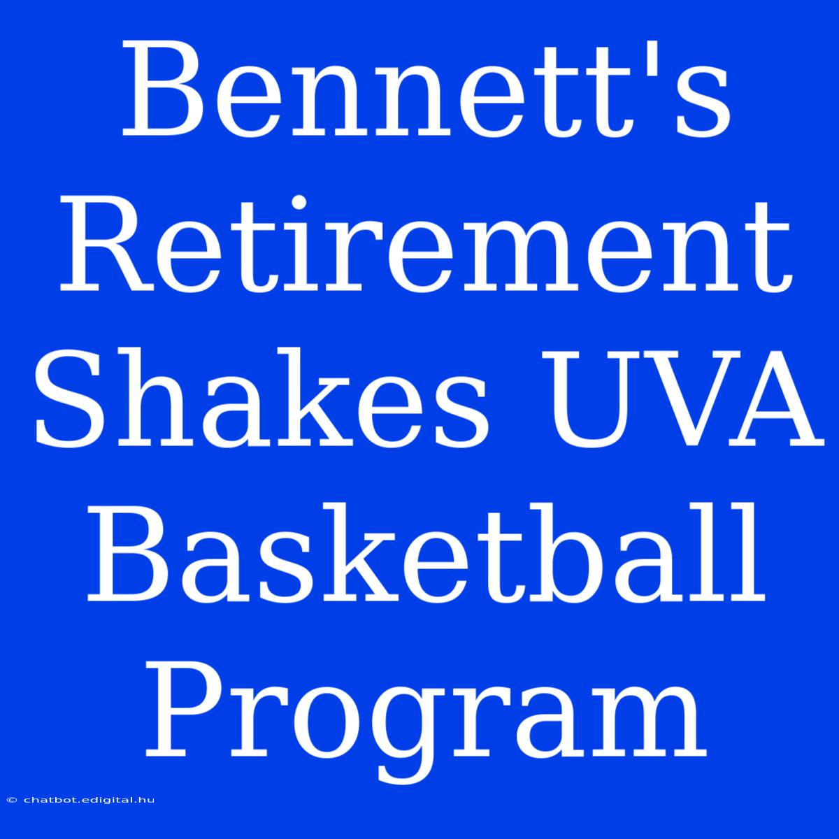 Bennett's Retirement Shakes UVA Basketball Program