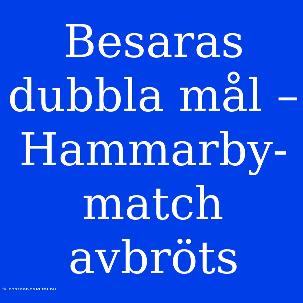 Besaras Dubbla Mål – Hammarby-match Avbröts