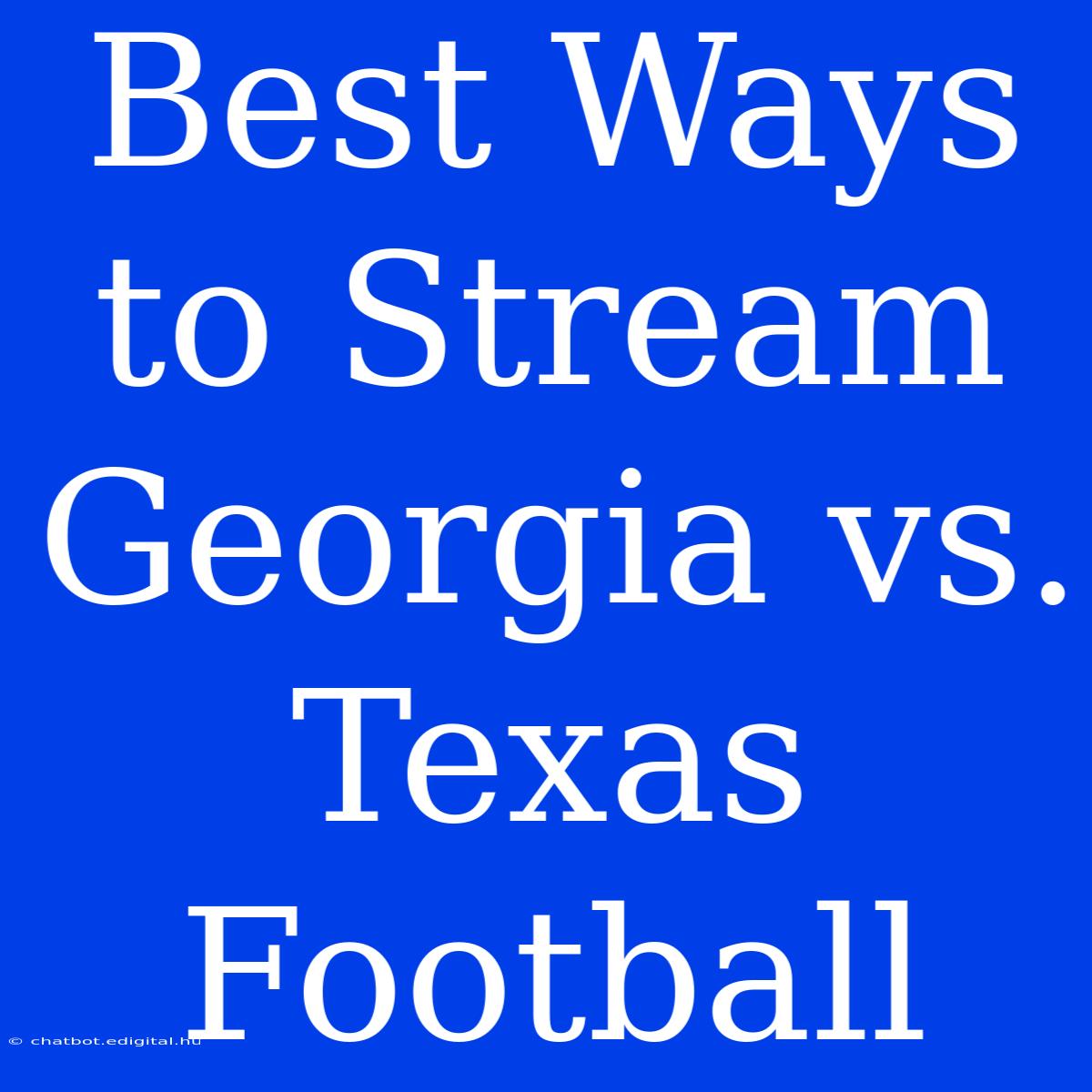 Best Ways To Stream Georgia Vs. Texas Football 