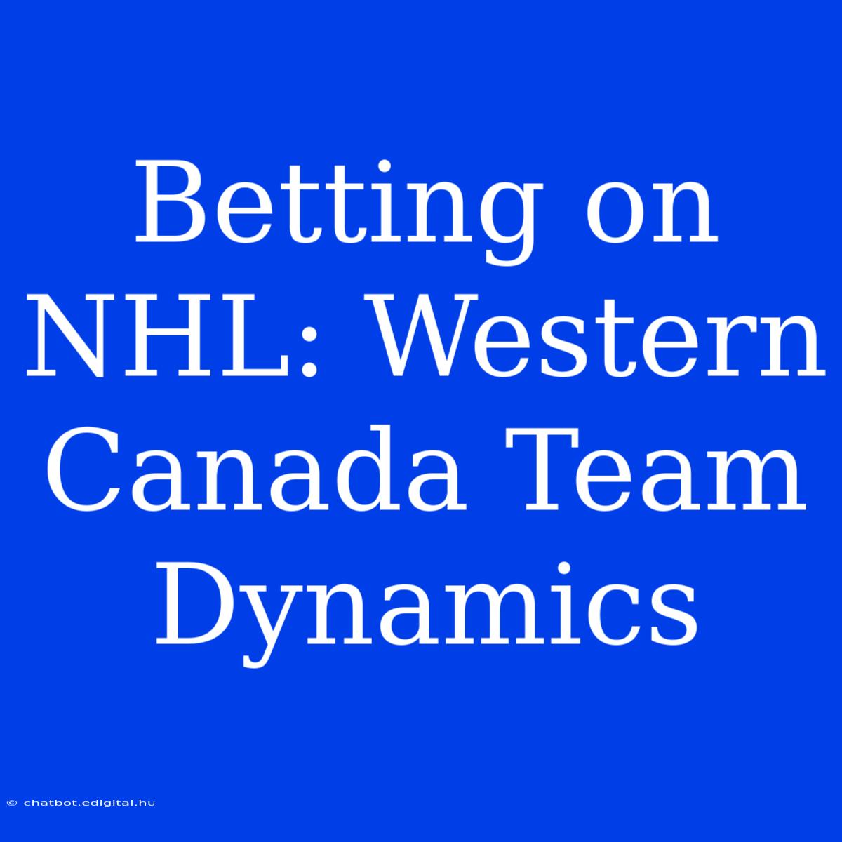 Betting On NHL: Western Canada Team Dynamics