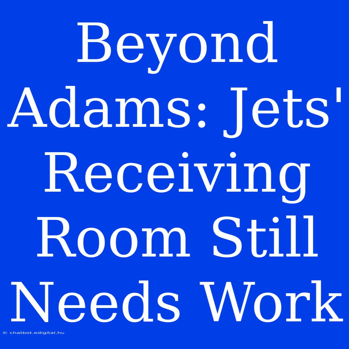 Beyond Adams: Jets' Receiving Room Still Needs Work