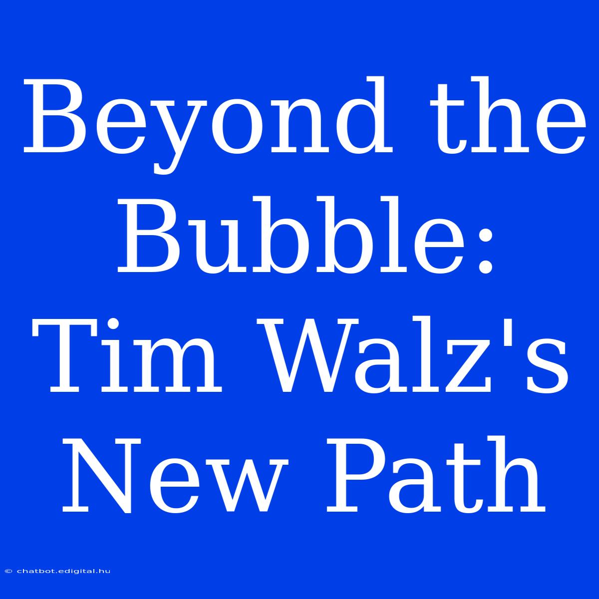 Beyond The Bubble: Tim Walz's New Path 