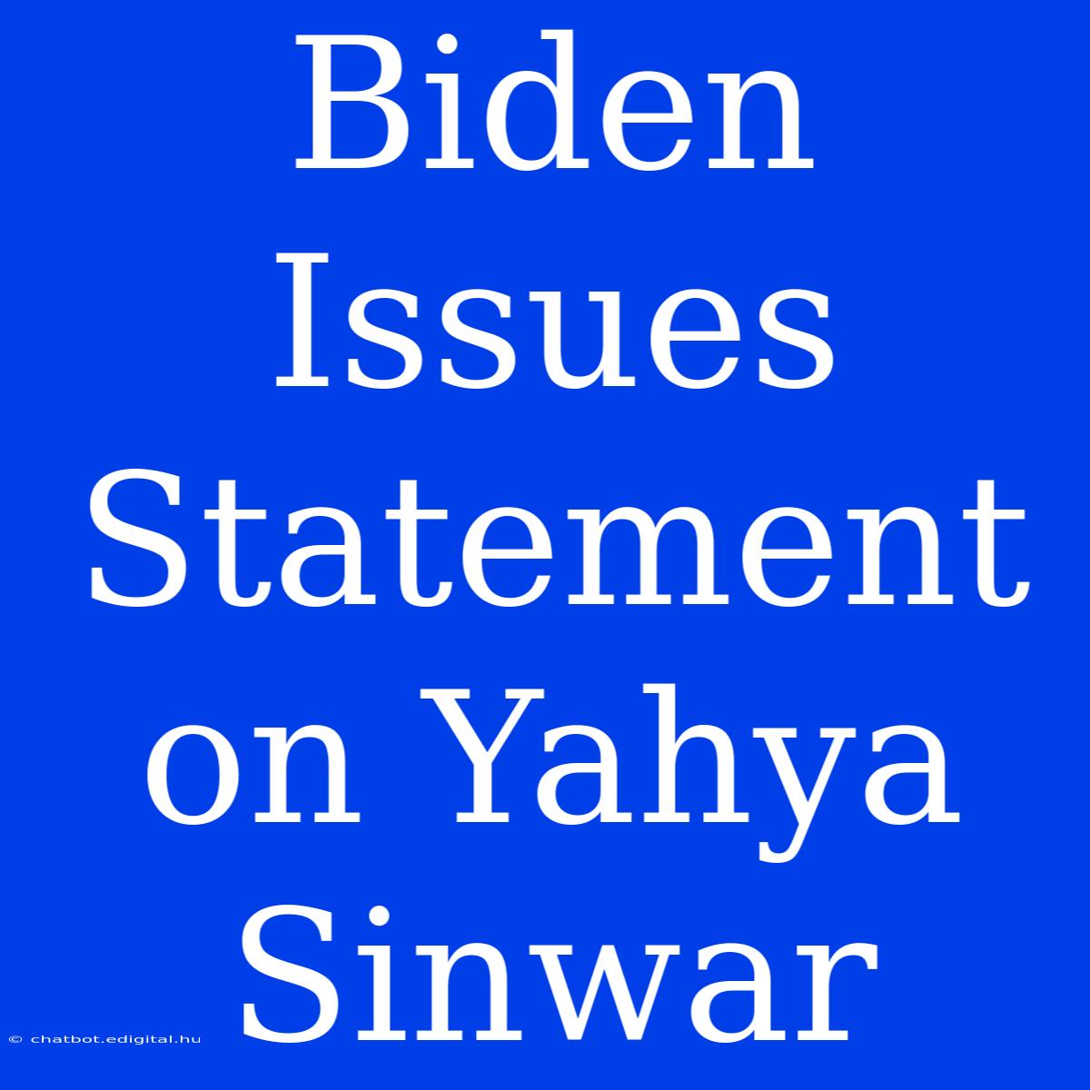 Biden Issues Statement On Yahya Sinwar