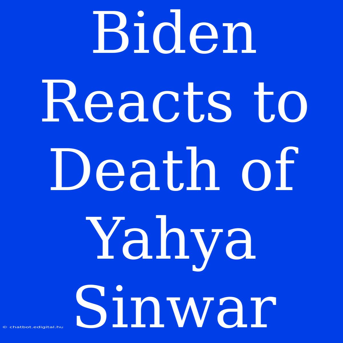 Biden Reacts To Death Of Yahya Sinwar