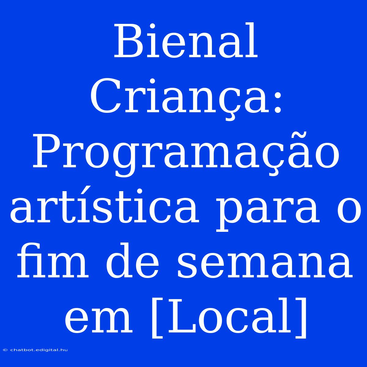 Bienal Criança: Programação Artística Para O Fim De Semana Em [Local]