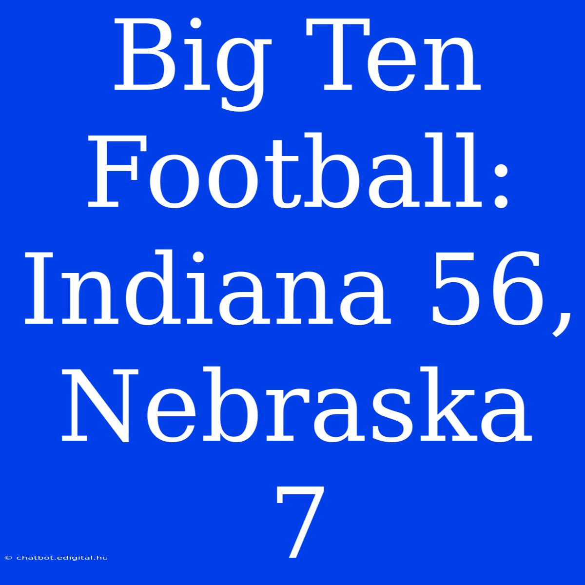 Big Ten Football: Indiana 56, Nebraska 7