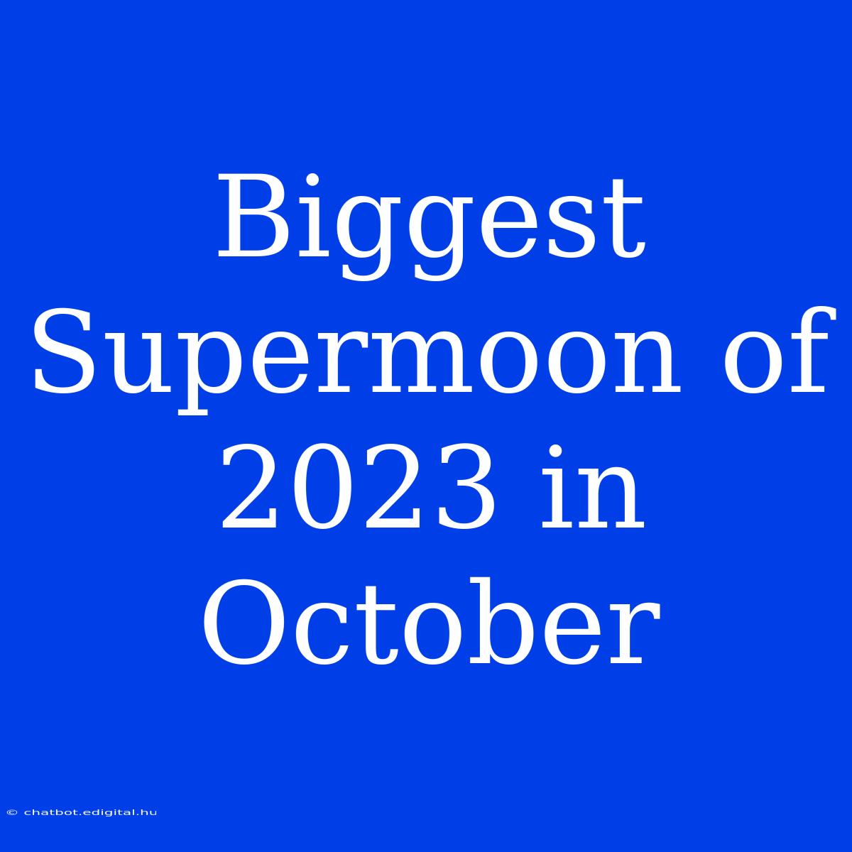 Biggest Supermoon Of 2023 In October