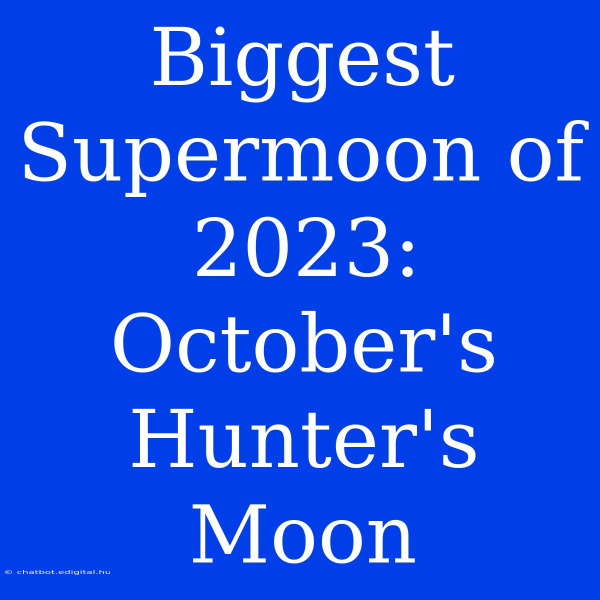 Biggest Supermoon Of 2023: October's Hunter's Moon