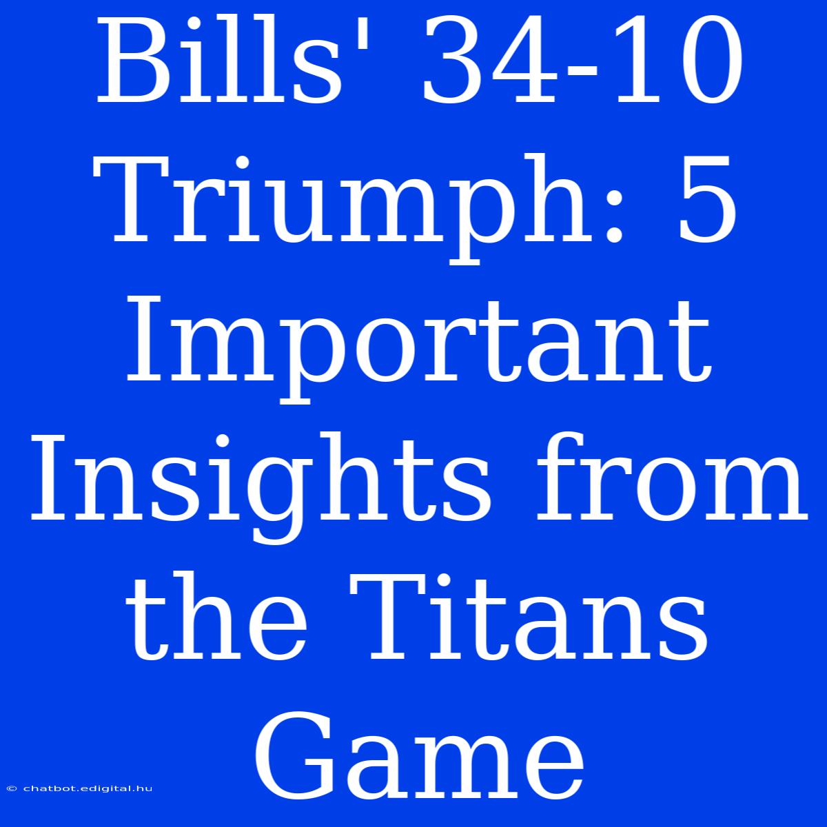 Bills' 34-10 Triumph: 5 Important Insights From The Titans Game