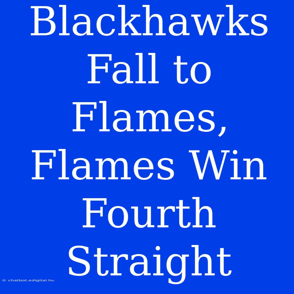 Blackhawks Fall To Flames, Flames Win Fourth Straight 