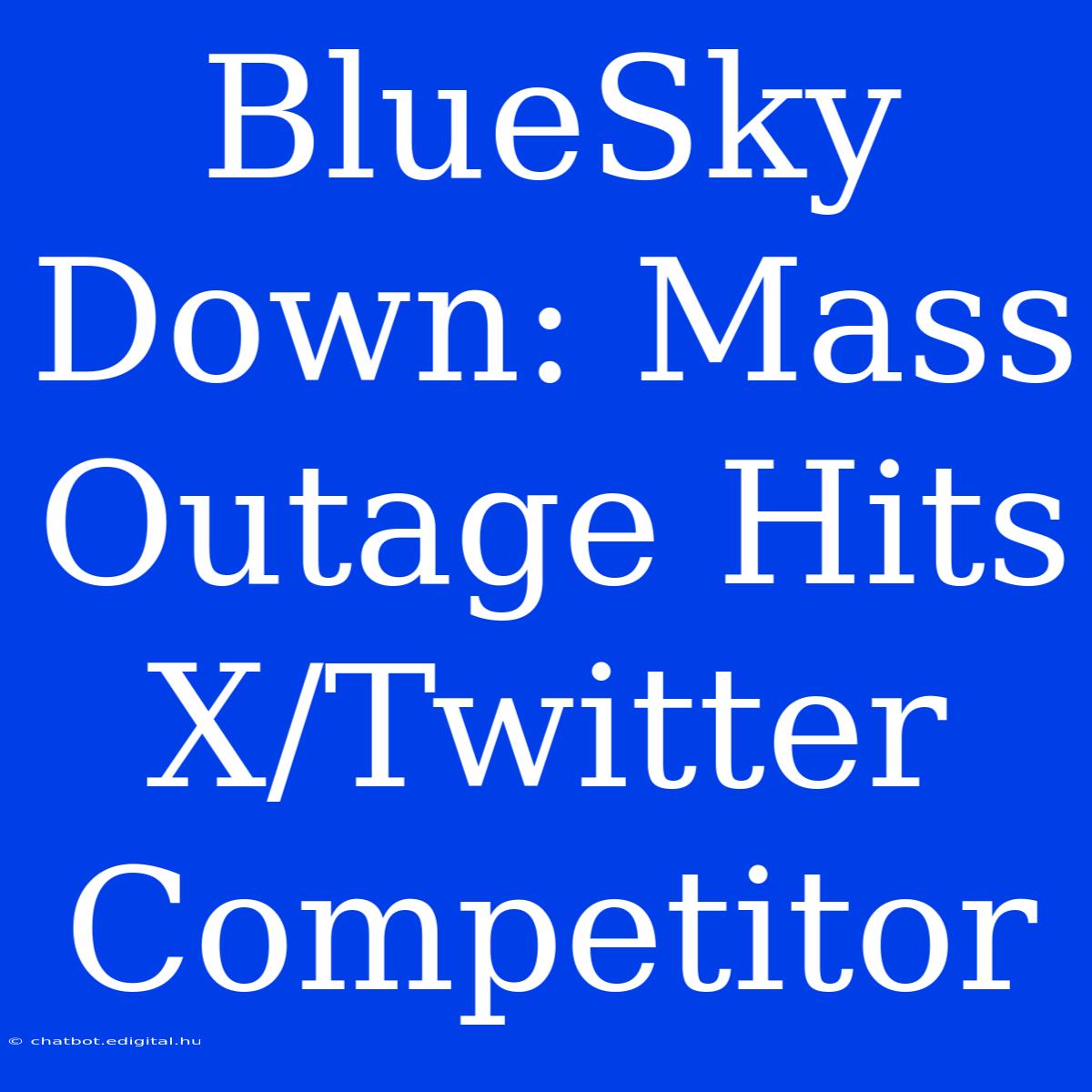 BlueSky Down: Mass Outage Hits X/Twitter Competitor