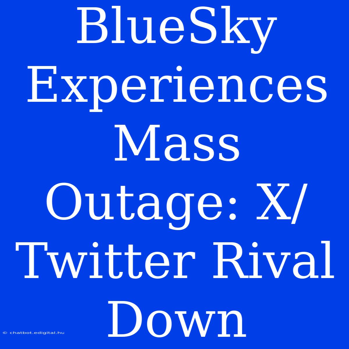 BlueSky Experiences Mass Outage: X/Twitter Rival Down