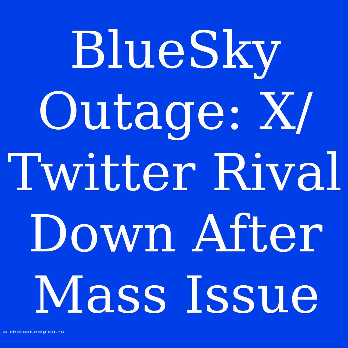 BlueSky Outage: X/Twitter Rival Down After Mass Issue