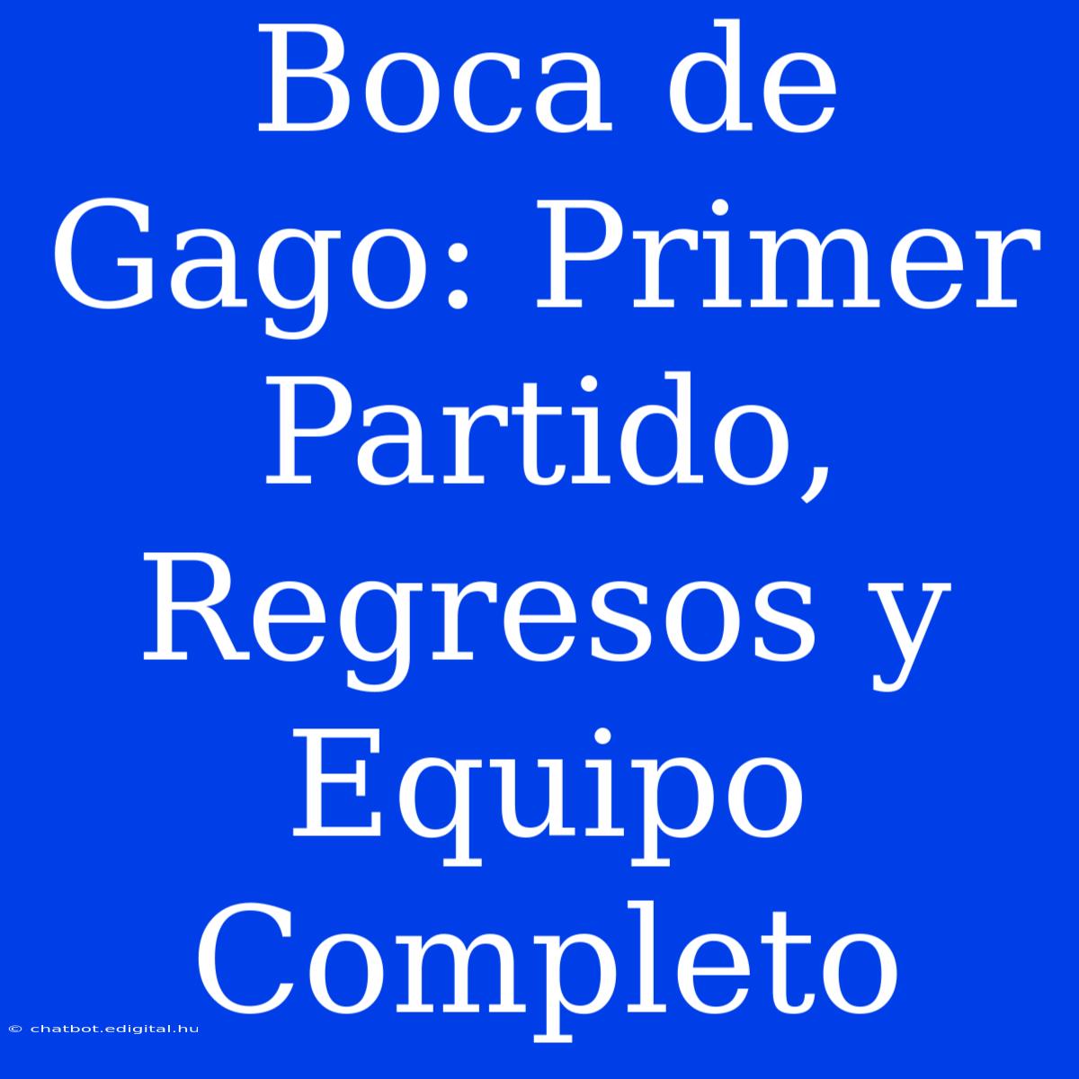 Boca De Gago: Primer Partido, Regresos Y Equipo Completo