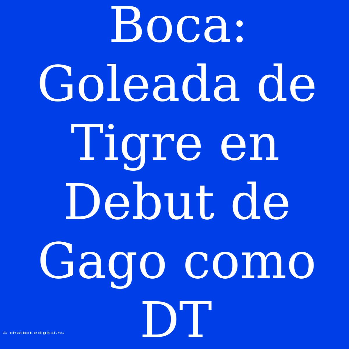 Boca: Goleada De Tigre En Debut De Gago Como DT