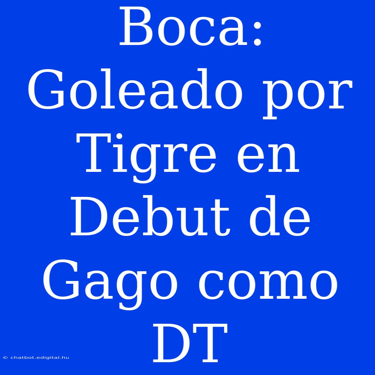 Boca: Goleado Por Tigre En Debut De Gago Como DT 