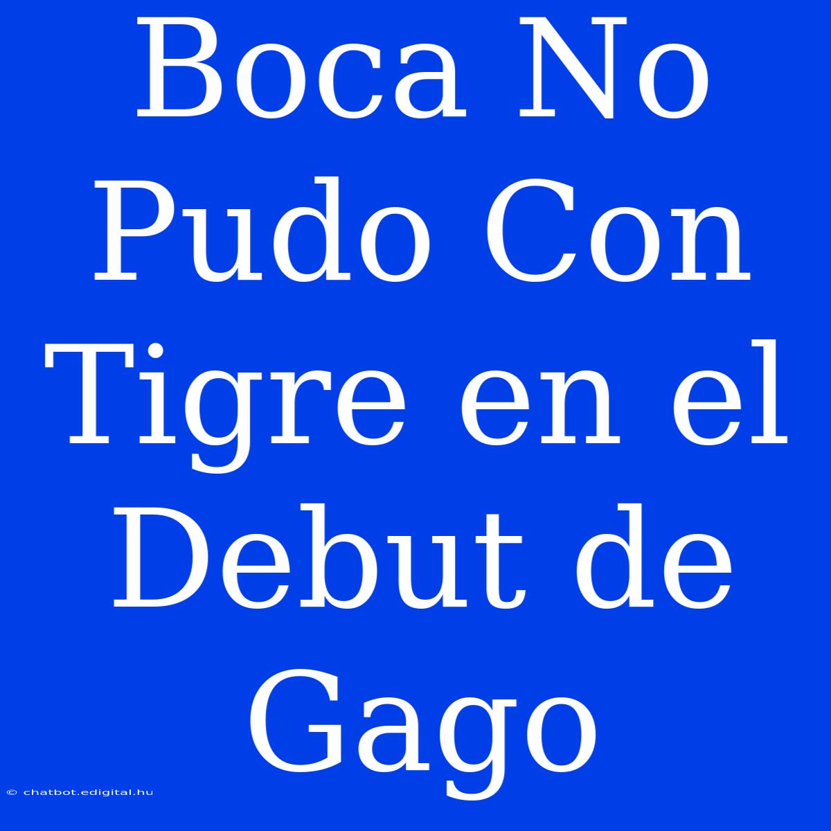 Boca No Pudo Con Tigre En El Debut De Gago