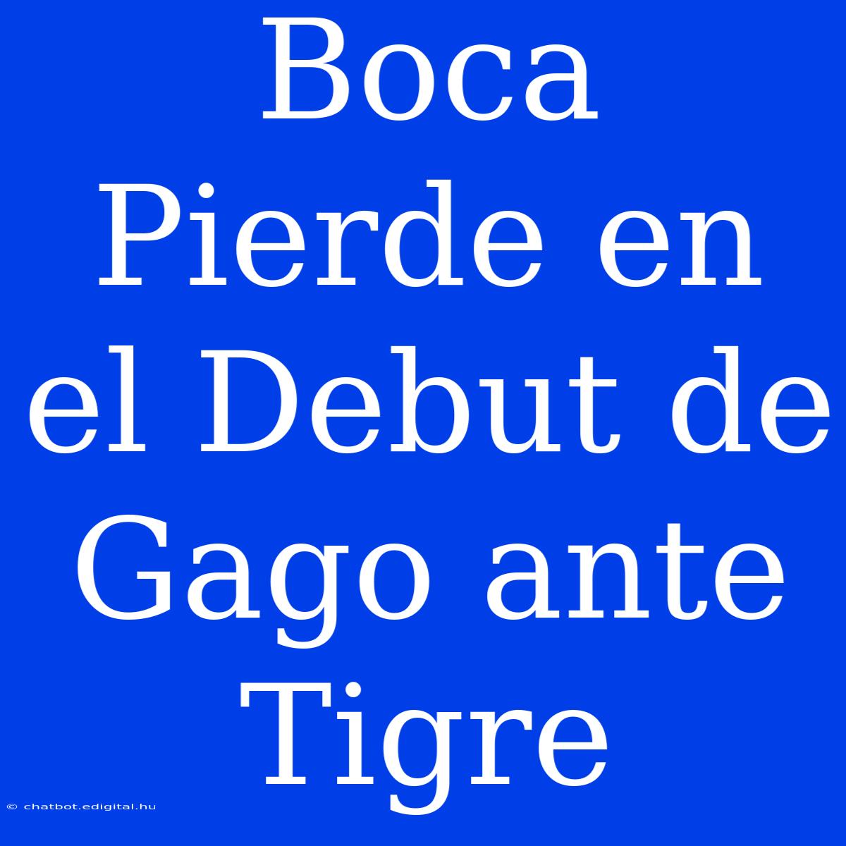 Boca Pierde En El Debut De Gago Ante Tigre